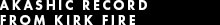 Akashic Record from Kirk Fire